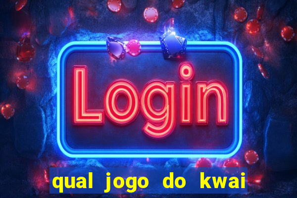 qual jogo do kwai que ganha mais dinheiro